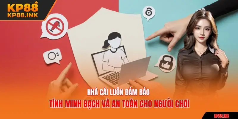 Nhà cái luôn đảm bảo tính minh bạch và an toàn cho người chơi