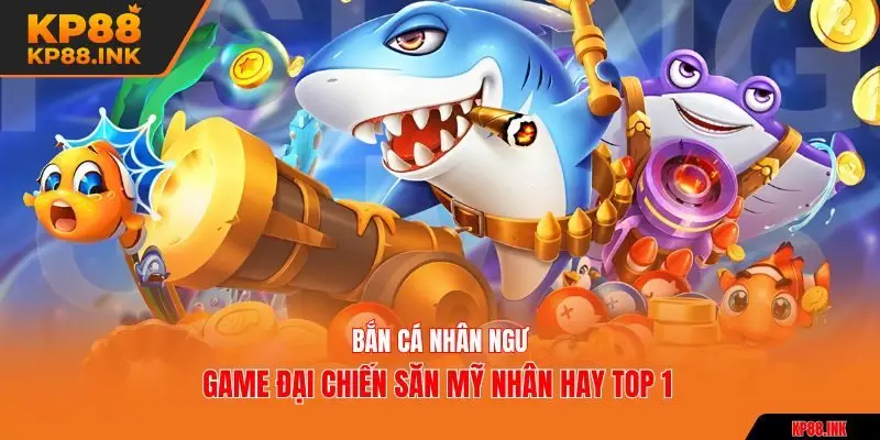 bắn cá nhân ngư