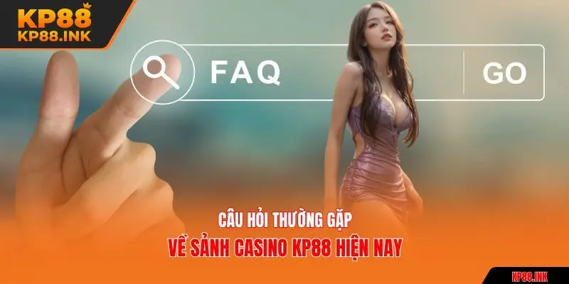 Câu hỏi thường gặp về sảnh casino KP88 hiện nay