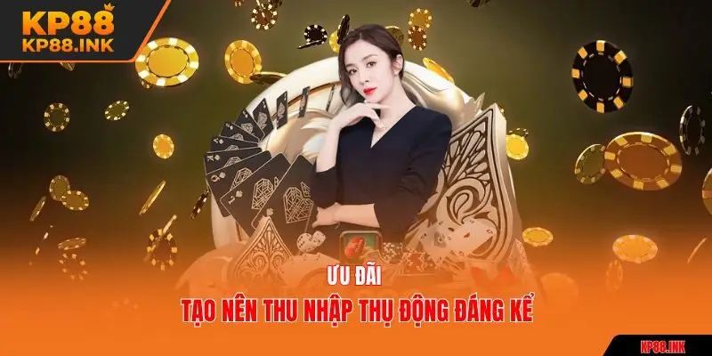 Ưu đãi tạo nên thu nhập thụ động đáng kể