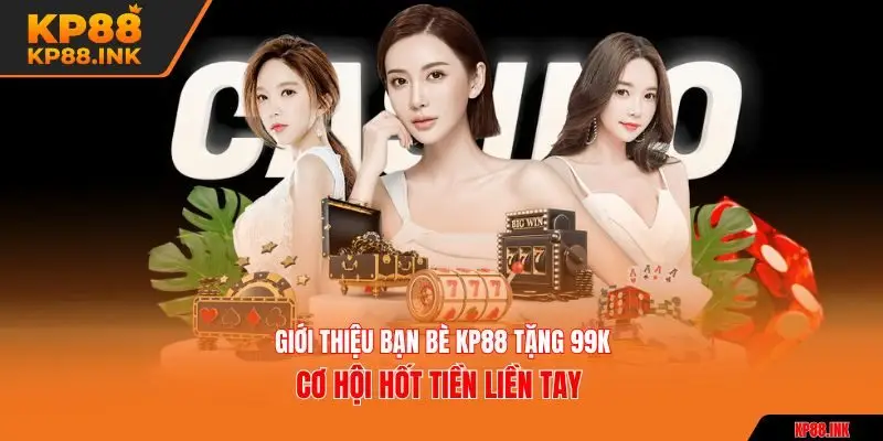 Giới thiệu bạn bè KP88 tặng 99k
