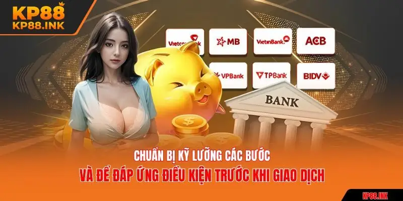 Chuẩn bị kỹ lưỡng các bước và để đáp ứng điều kiện trước khi giao dịch