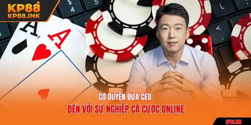 Cơ duyên đưa CEO đến với sự nghiệp cá cược online