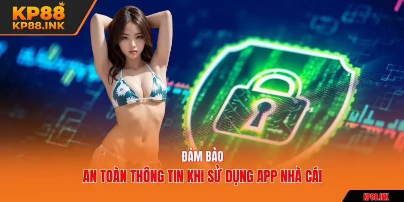 Đảm bảo an toàn thông tin khi sử dụng app nhà cái